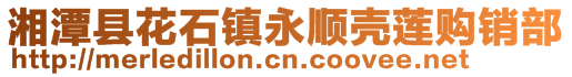 湘潭县花石镇永顺壳莲购销部