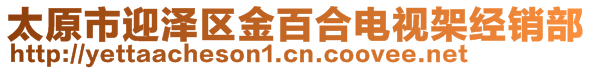 太原市迎澤區(qū)金百合電視架經(jīng)銷部