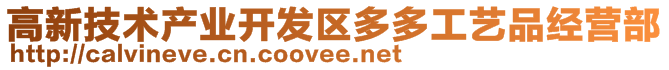 高新技術(shù)產(chǎn)業(yè)開(kāi)發(fā)區(qū)多多工藝品經(jīng)營(yíng)部