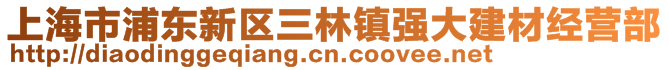 上海市浦東新區(qū)三林鎮(zhèn)強大建材經(jīng)營部