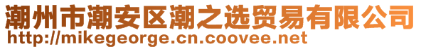 潮州市潮安區(qū)潮之選貿(mào)易有限公司