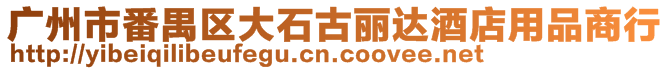 廣州市番禺區(qū)大石古麗達酒店用品商行