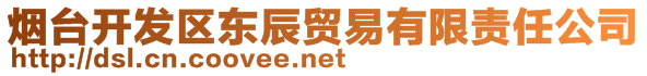 煙臺開發(fā)區(qū)東辰貿(mào)易有限責任公司