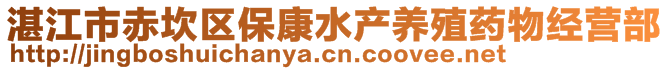 湛江市赤坎區(qū)保康水產(chǎn)養(yǎng)殖藥物經(jīng)營部