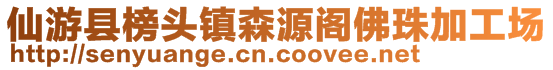 仙游縣榜頭鎮(zhèn)森源閣佛珠加工場(chǎng)