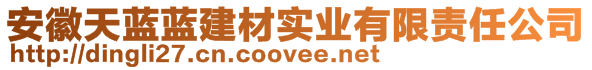 安徽天藍(lán)藍(lán)建材實(shí)業(yè)有限責(zé)任公司