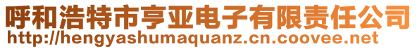 呼和浩特市亨亞電子有限責(zé)任公司