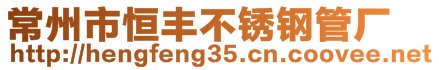 常州市恒丰不锈钢管厂