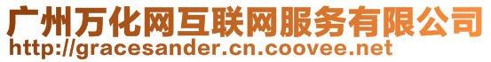 廣州萬化網(wǎng)互聯(lián)網(wǎng)服務有限公司