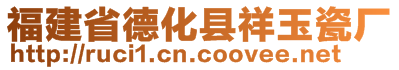 福建省德化縣祥玉瓷廠