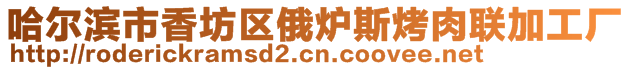 哈爾濱市香坊區(qū)俄爐斯烤肉聯(lián)加工廠