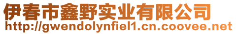 伊春市鑫野實業(yè)有限公司
