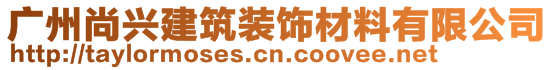 廣州尚興建筑裝飾材料有限公司