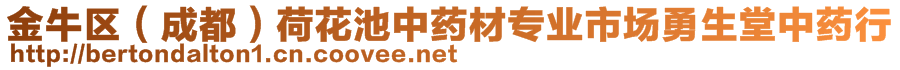 金牛區(qū)（成都）荷花池中藥材專業(yè)市場勇生堂中藥行