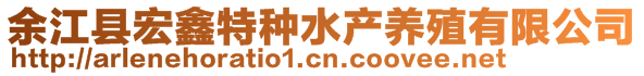 余江縣宏鑫特種水產(chǎn)養(yǎng)殖有限公司