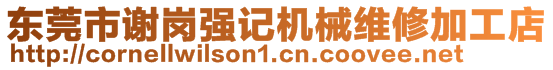 東莞市謝崗強記機械維修加工店