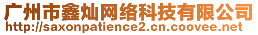 廣州市鑫燦網(wǎng)絡(luò)科技有限公司