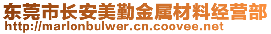 東莞市長(zhǎng)安美勤金屬材料經(jīng)營(yíng)部