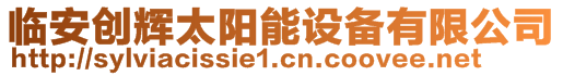 臨安創(chuàng)輝太陽(yáng)能設(shè)備有限公司