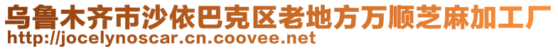 烏魯木齊市沙依巴克區(qū)老地方萬順芝麻加工廠