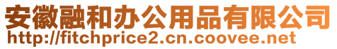 安徽融和辦公用品有限公司