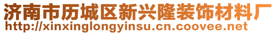 濟南市歷城區新興隆裝飾材料廠