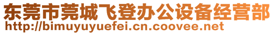 東莞市莞城飛登辦公設(shè)備經(jīng)營部