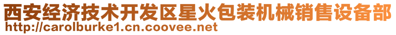 西安經(jīng)濟(jì)技術(shù)開(kāi)發(fā)區(qū)星火包裝機(jī)械銷(xiāo)售設(shè)備部