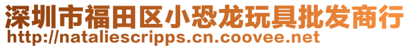 深圳市福田區(qū)小恐龍玩具批發(fā)商行