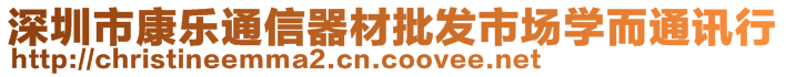 深圳市康樂通信器材批發(fā)市場學而通訊行