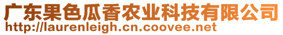 廣東果色瓜香農業(yè)科技有限公司