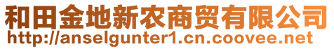 和田金地新農(nóng)商貿(mào)有限公司