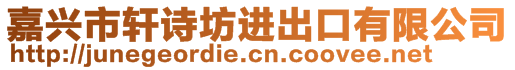 嘉興市軒詩坊進(jìn)出口有限公司