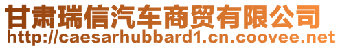 甘肅瑞信汽車商貿(mào)有限公司