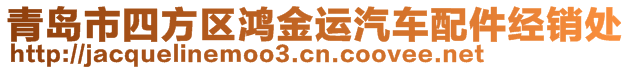 青岛市四方区鸿金运汽车配件经销处