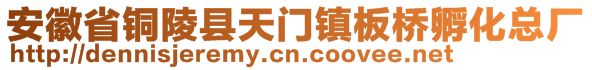 安徽省銅陵縣天門鎮(zhèn)板橋孵化總廠