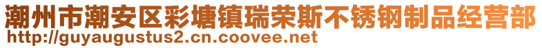 潮州市潮安區(qū)彩塘鎮(zhèn)瑞榮斯不銹鋼制品經(jīng)營(yíng)部