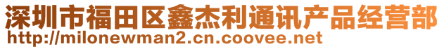 深圳市福田區(qū)鑫杰利通訊產品經營部