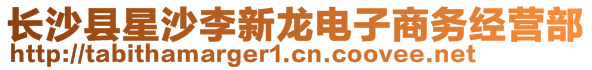 長沙縣星沙李新龍電子商務(wù)經(jīng)營部