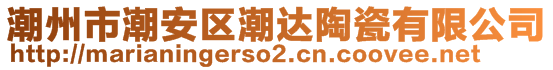 潮州市潮安區(qū)潮達陶瓷有限公司