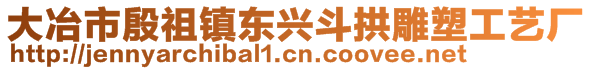 大冶市殷祖镇东兴斗拱雕塑工艺厂