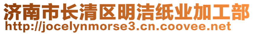 濟(jì)南市長(zhǎng)清區(qū)明潔紙業(yè)加工部