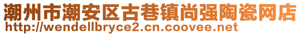 潮州市潮安區(qū)古巷鎮(zhèn)尚強(qiáng)陶瓷網(wǎng)店