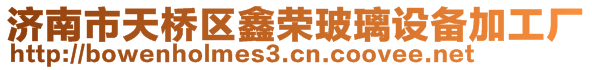 济南市天桥区鑫荣玻璃设备加工厂