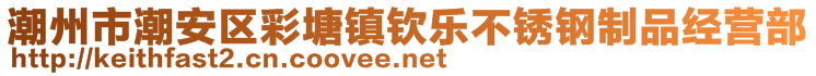 潮州市潮安區(qū)彩塘鎮(zhèn)欽樂(lè)不銹鋼制品經(jīng)營(yíng)部