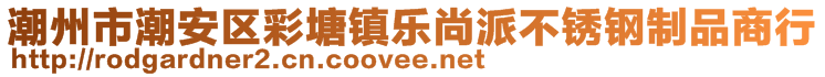 潮州市潮安區(qū)彩塘鎮(zhèn)樂尚派不銹鋼制品商行