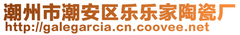 潮州市潮安區(qū)樂樂家陶瓷廠