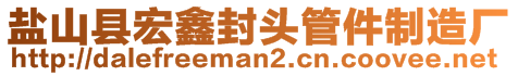 盐山县宏鑫封头管件制造厂