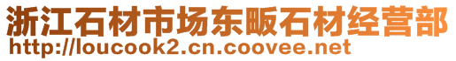 浙江石材市場(chǎng)東畈石材經(jīng)營(yíng)部