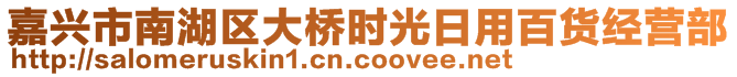 嘉興市南湖區(qū)大橋時光日用百貨經(jīng)營部